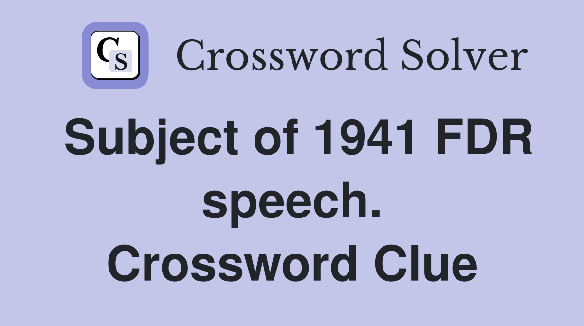 Subject of 1941 FDR speech. Crossword Clue