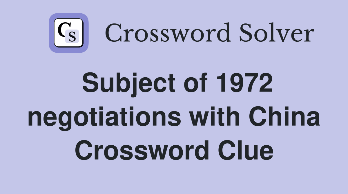 Subject of 1972 negotiations with China Crossword Clue