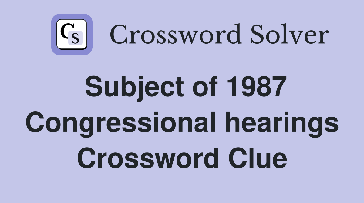 Subject of 1987 Congressional hearings Crossword Clue