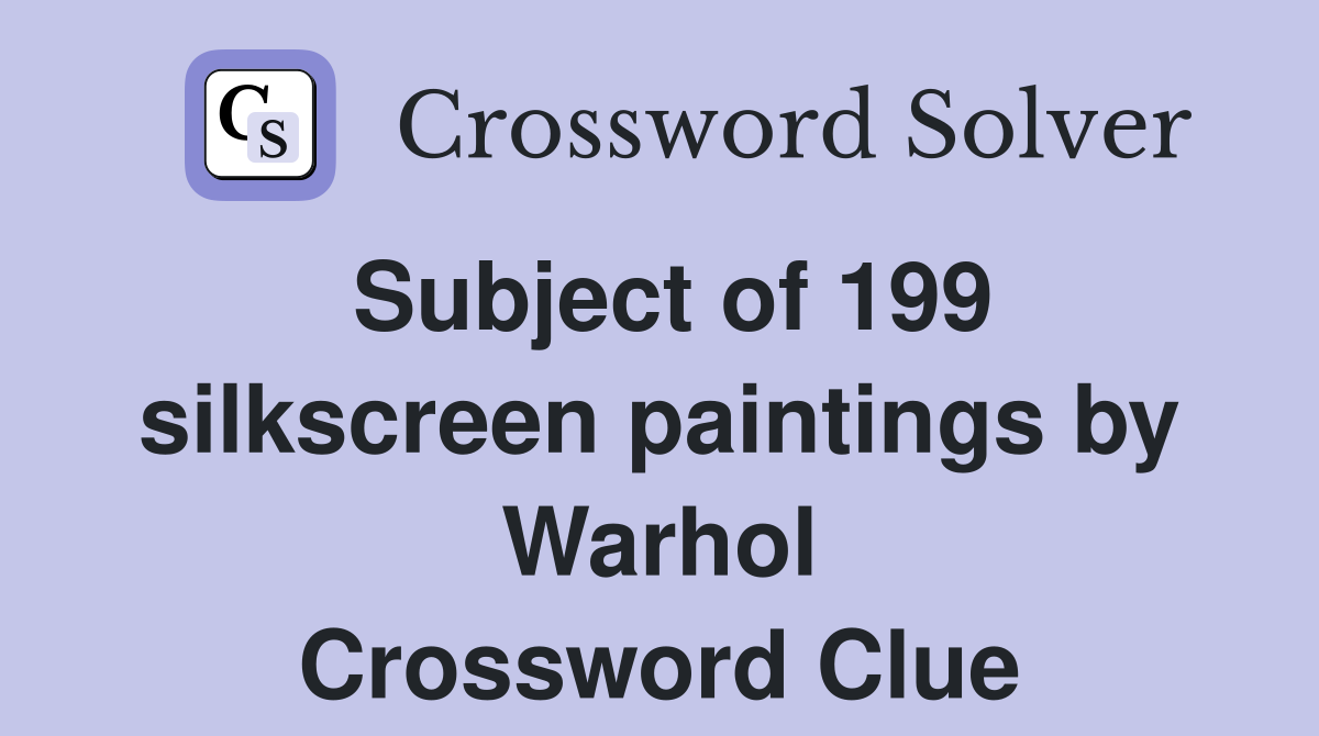 Subject of 199 silkscreen paintings by Warhol Crossword Clue