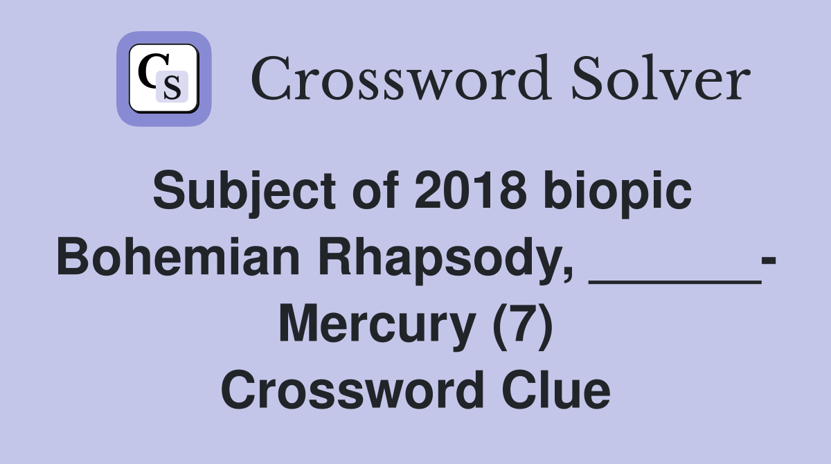 Subject of 2018 biopic Bohemian Rhapsody, ______- Mercury (7) Crossword Clue
