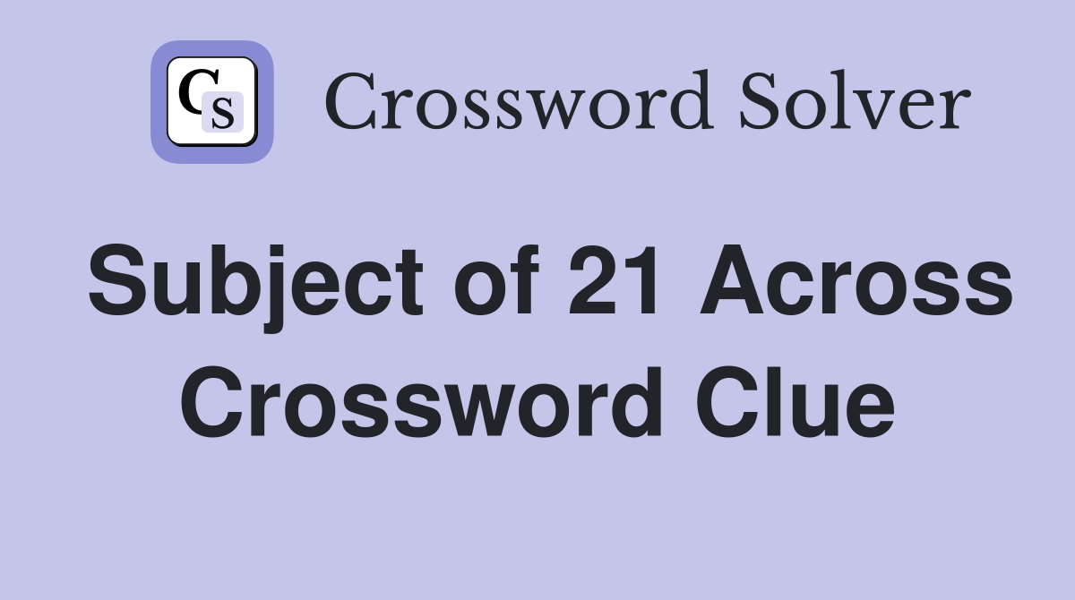 Subject of 21 Across Crossword Clue