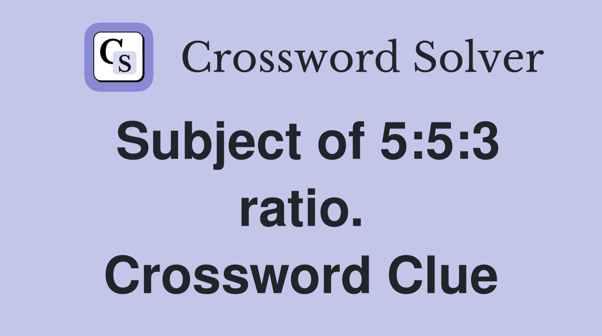 Subject of 5:5:3 ratio. Crossword Clue