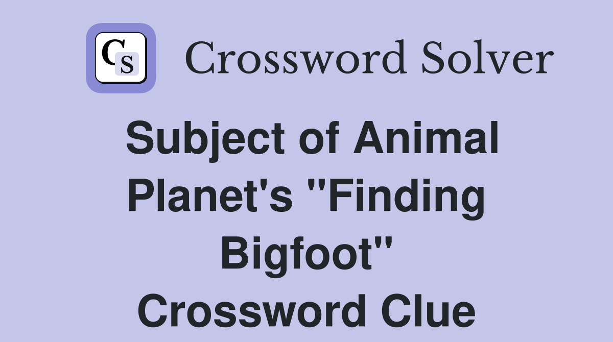 Subject of Animal Planet's "Finding Bigfoot" Crossword Clue