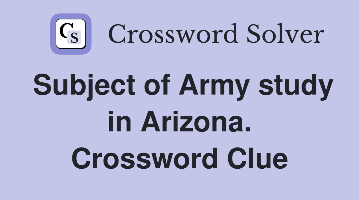 Subject of Army study in Arizona. Crossword Clue