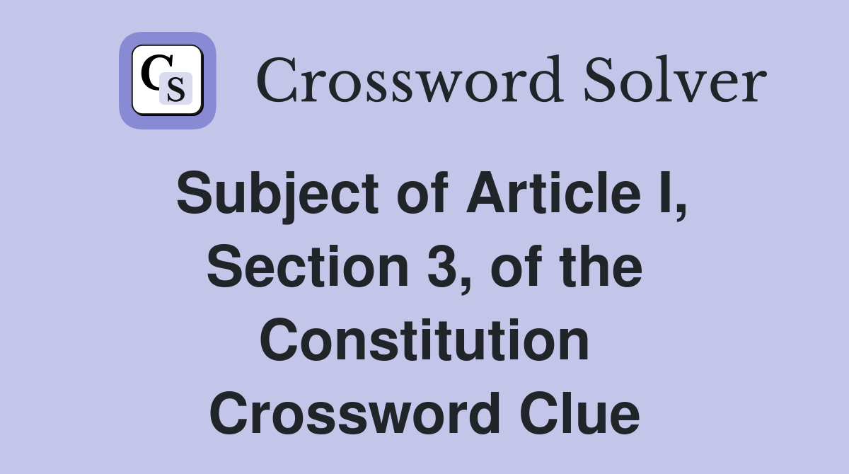 Subject of Article I, Section 3, of the Constitution Crossword Clue