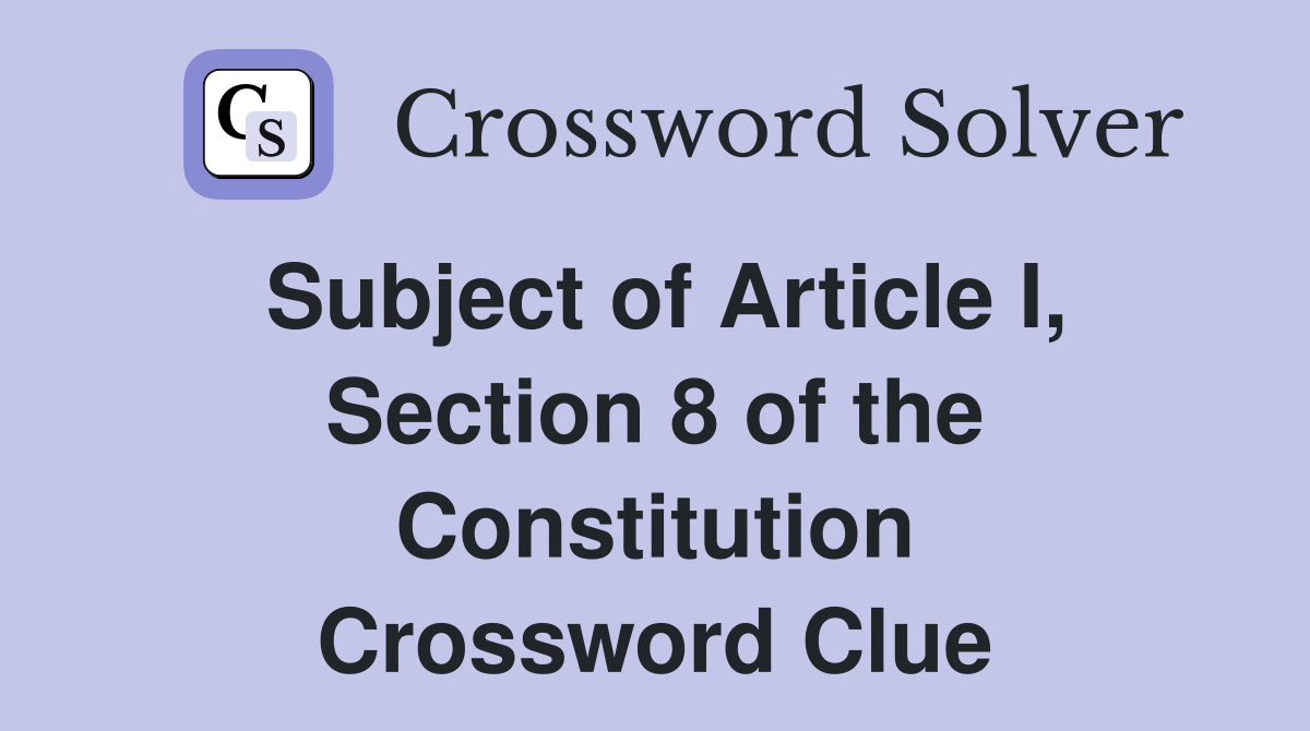 Subject of Article I, Section 8 of the Constitution Crossword Clue