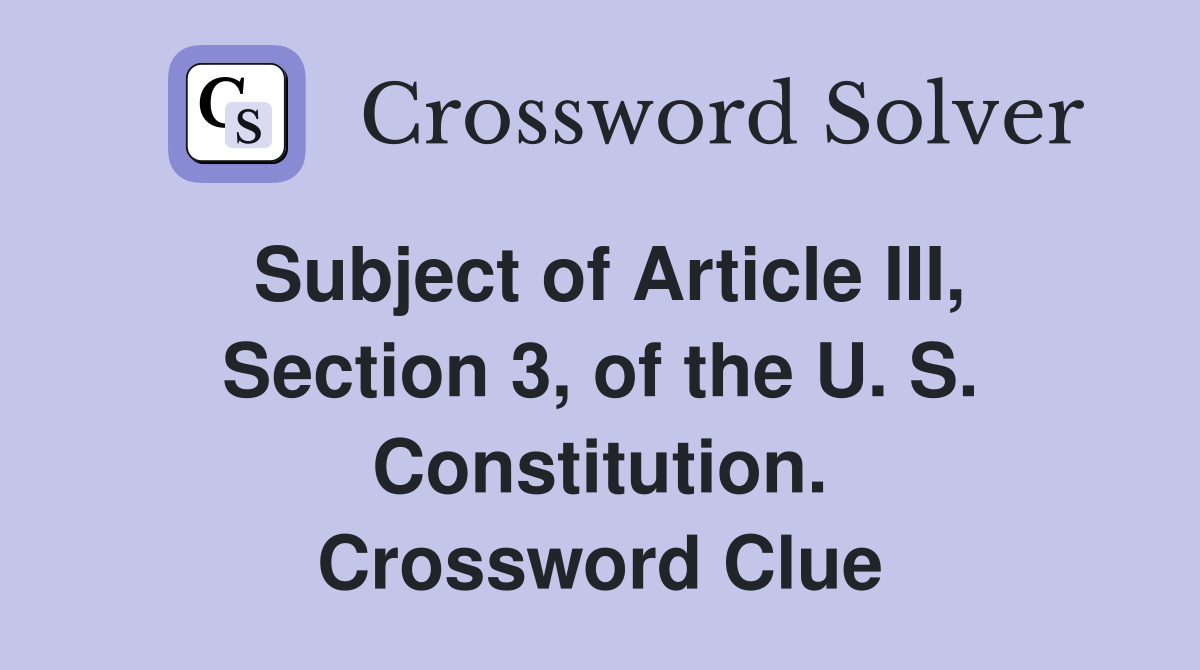 Subject of Article III, Section 3, of the U. S. Constitution. Crossword Clue