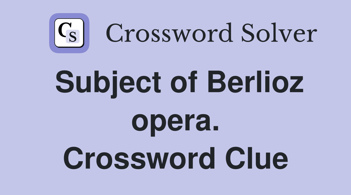 Subject of Berlioz opera. Crossword Clue