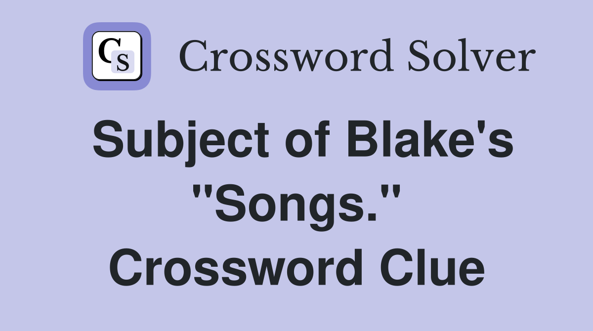 Subject of Blake's "Songs." Crossword Clue
