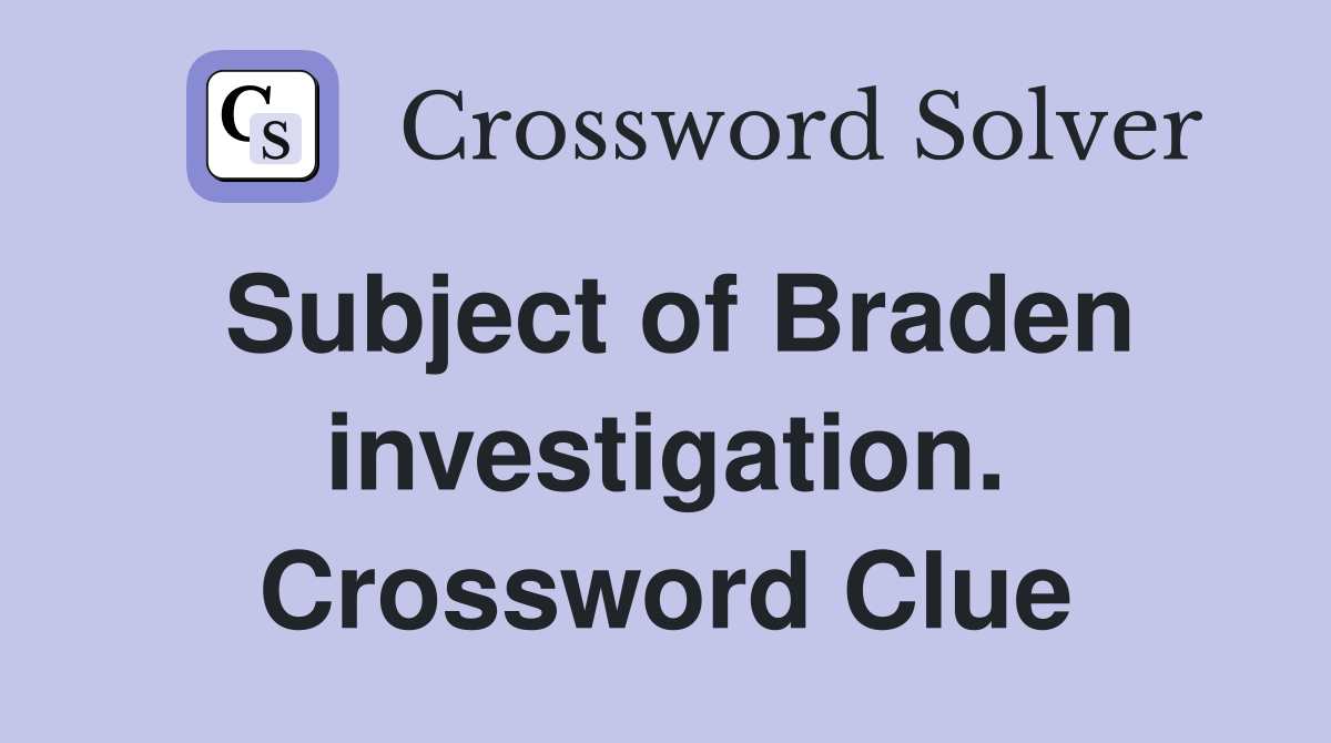 Subject of Braden investigation. Crossword Clue