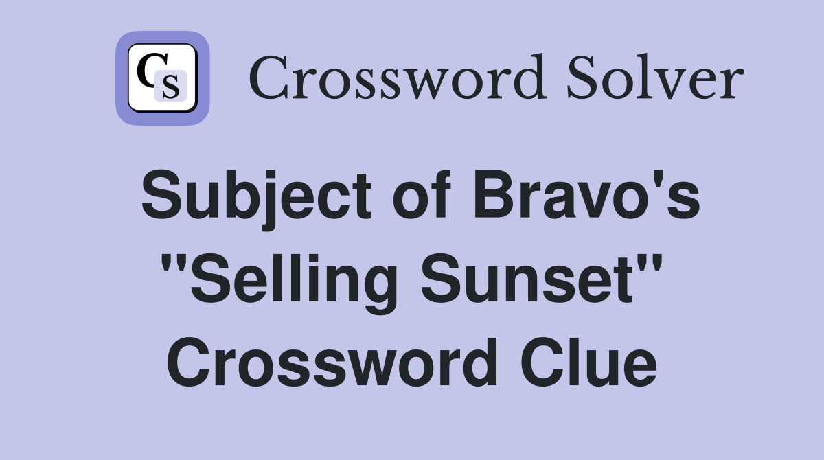 Subject of Bravo's "Selling Sunset" Crossword Clue