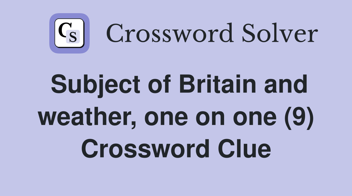 Subject of Britain and weather, one on one (9) Crossword Clue