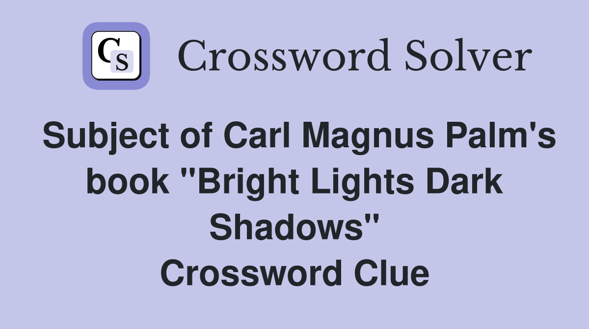 Subject of Carl Magnus Palm's book "Bright Lights Dark Shadows" Crossword Clue