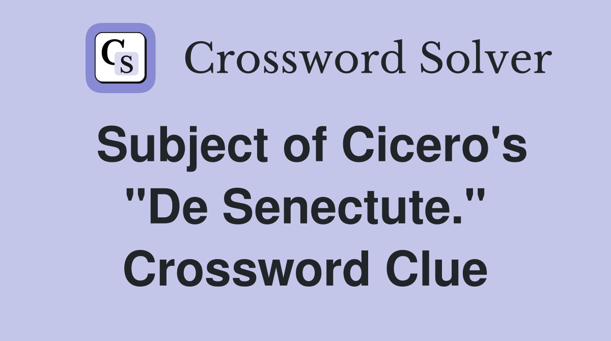 Subject of Cicero's "De Senectute." Crossword Clue