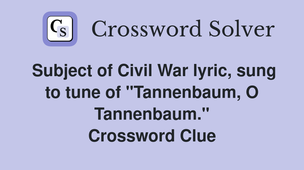 Subject of Civil War lyric, sung to tune of "Tannenbaum, O Tannenbaum." Crossword Clue