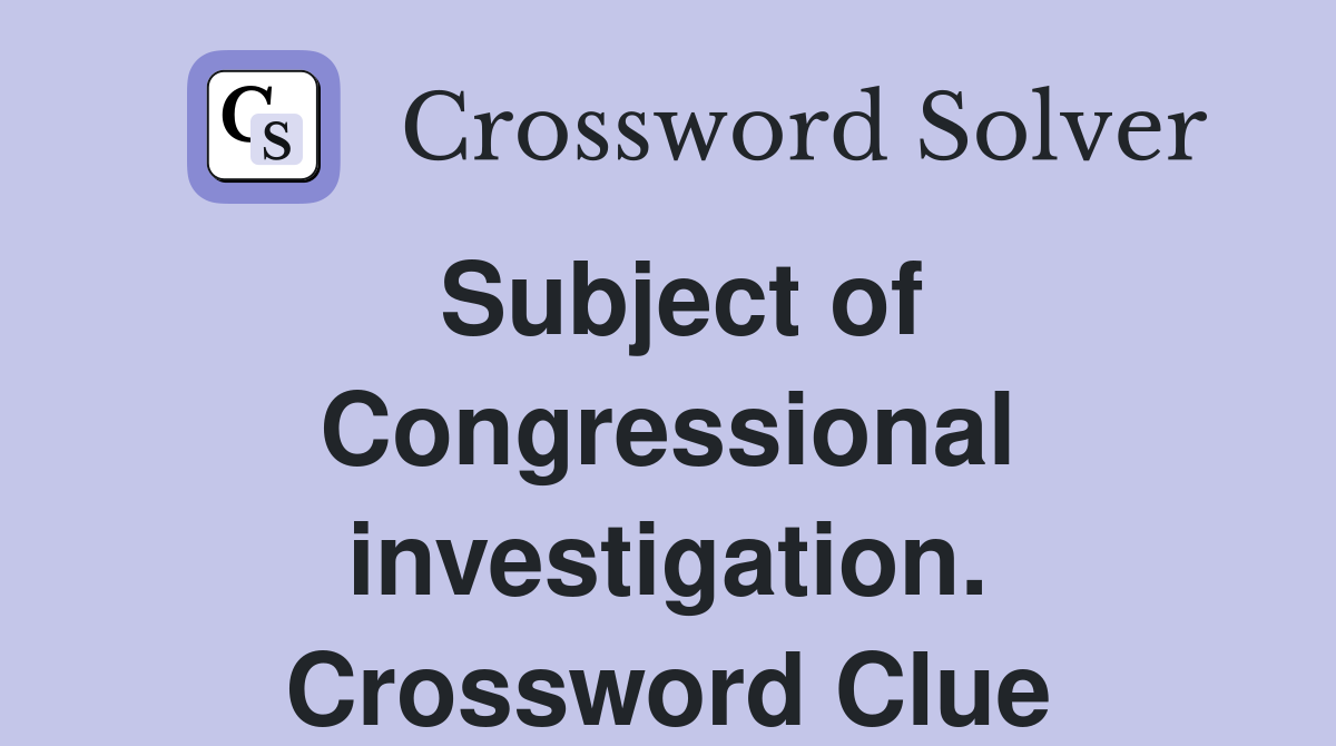 Subject of Congressional investigation. Crossword Clue