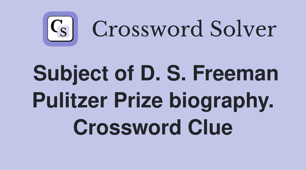 Subject of D. S. Freeman Pulitzer Prize biography. Crossword Clue
