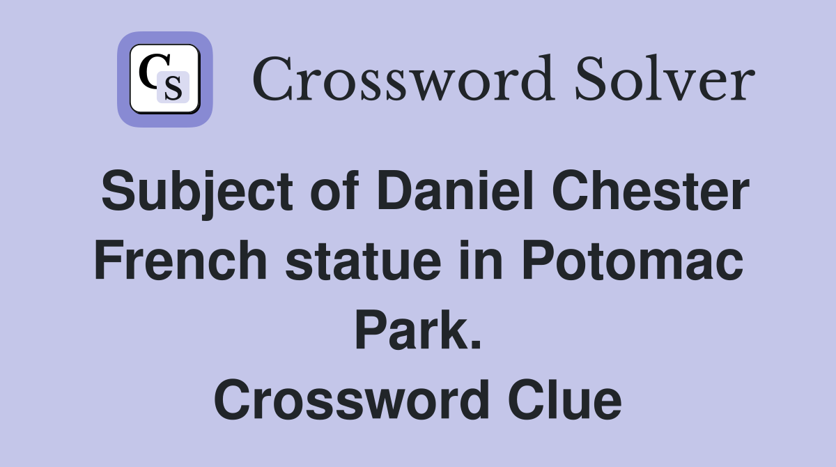 Subject of Daniel Chester French statue in Potomac Park. Crossword Clue