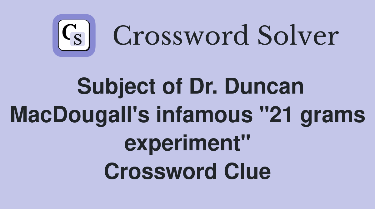 Subject of Dr. Duncan MacDougall's infamous "21 grams experiment" Crossword Clue