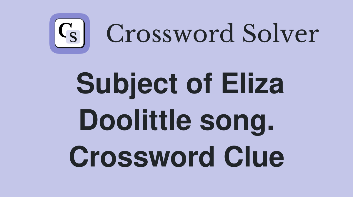 Subject of Eliza Doolittle song. Crossword Clue