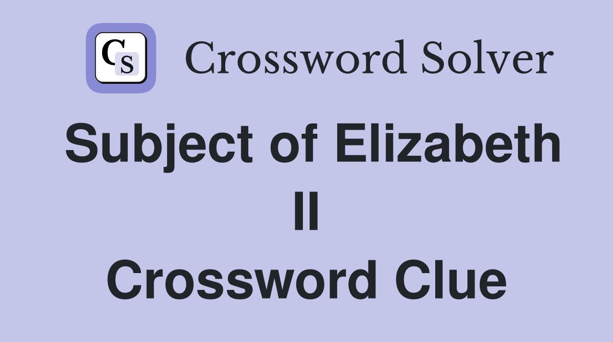 Subject of Elizabeth II Crossword Clue
