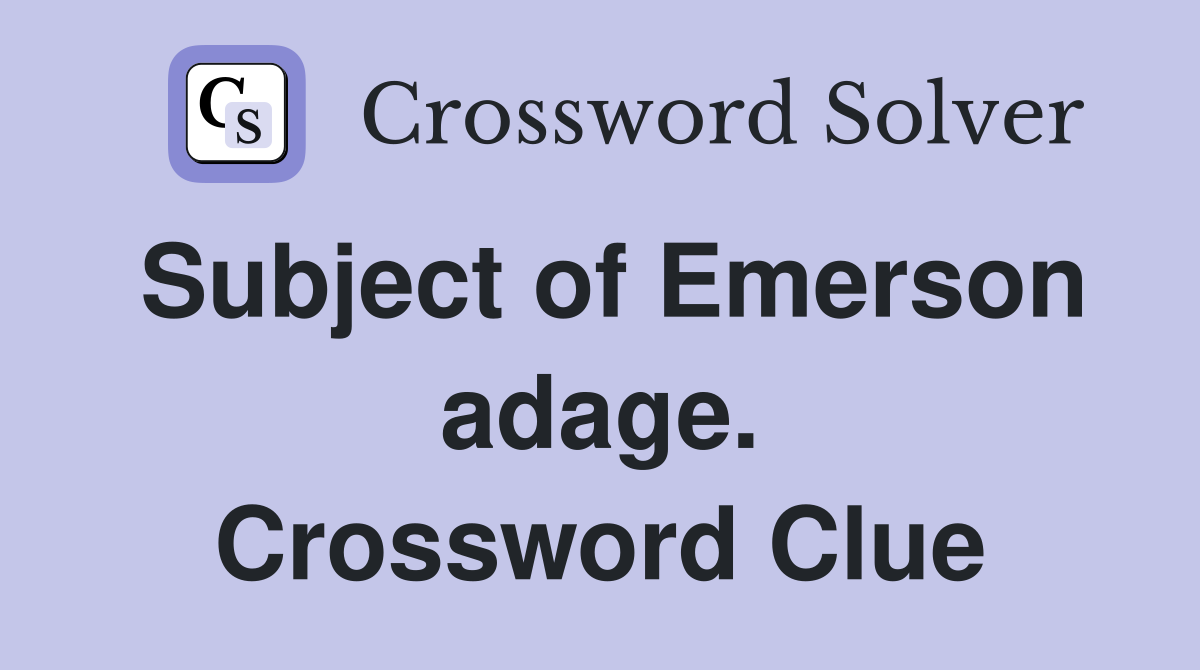 Subject of Emerson adage. Crossword Clue