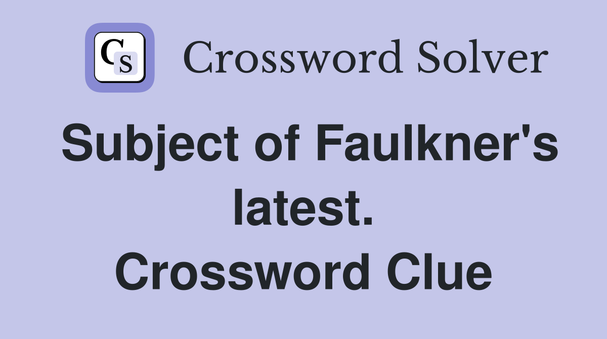 Subject of Faulkner's latest. Crossword Clue