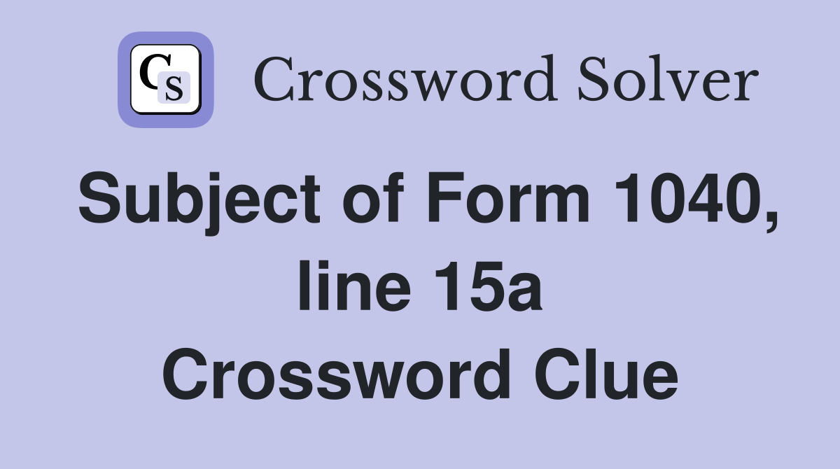 Subject of Form 1040, line 15a Crossword Clue
