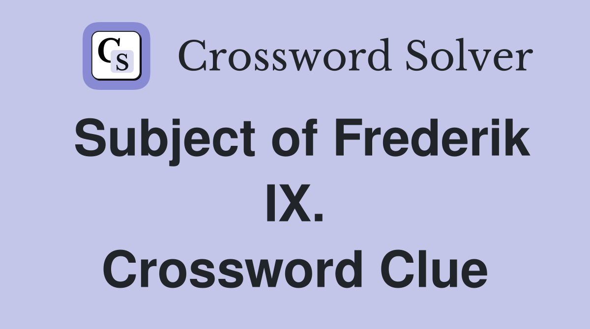 Subject of Frederik IX. Crossword Clue
