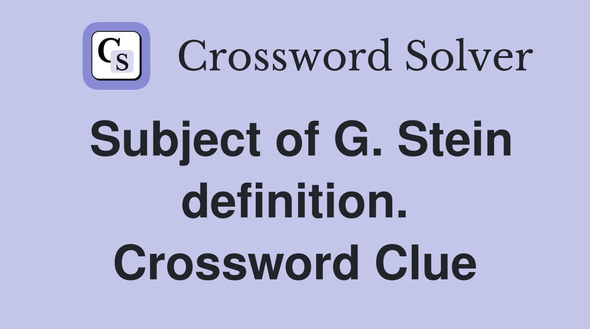 Subject of G. Stein definition. Crossword Clue