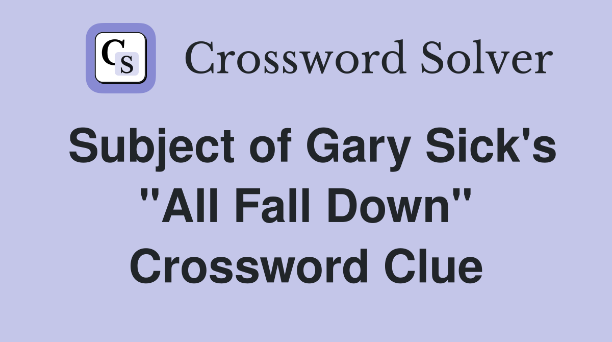 Subject of Gary Sick's "All Fall Down" Crossword Clue