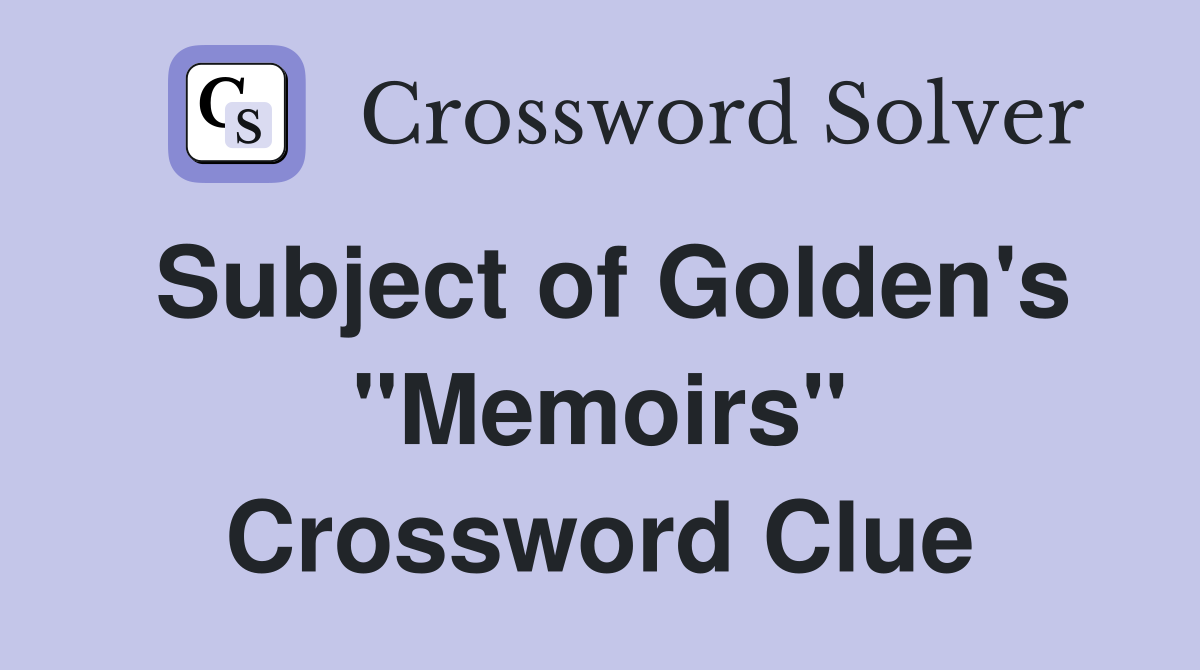 Subject of Golden's "Memoirs" Crossword Clue