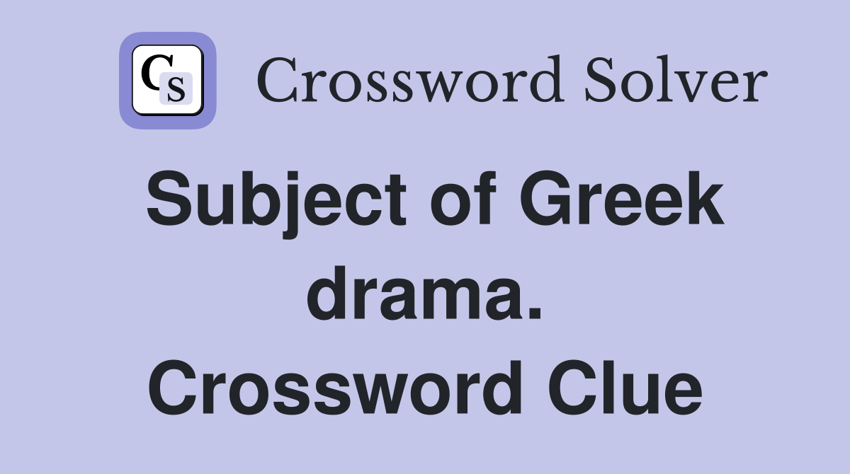 Subject of Greek drama. Crossword Clue