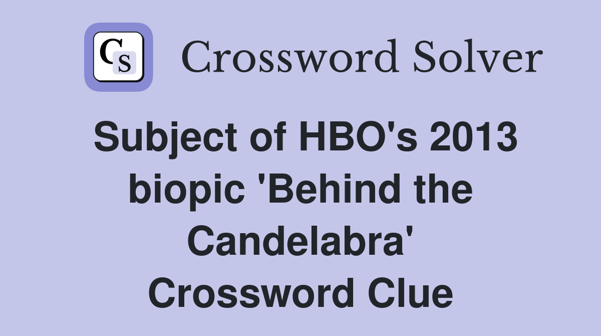 Subject of HBO's 2013 biopic 'Behind the Candelabra' Crossword Clue