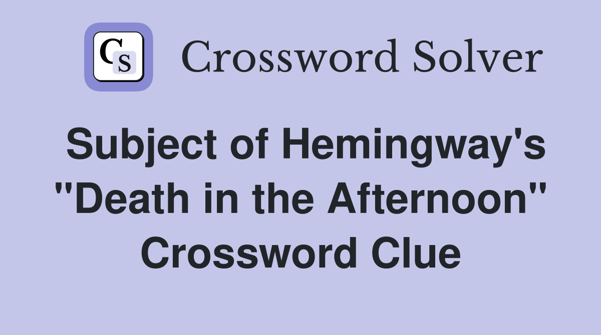 Subject of Hemingway's "Death in the Afternoon" Crossword Clue