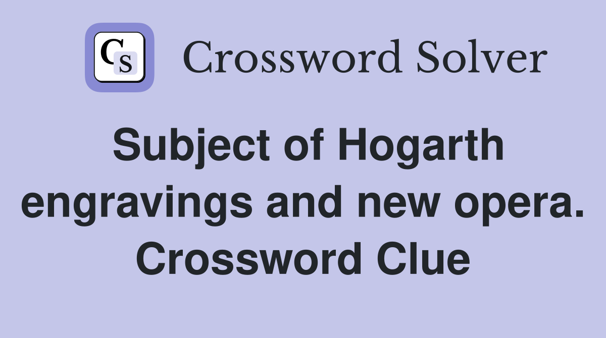 Subject of Hogarth engravings and new opera. Crossword Clue