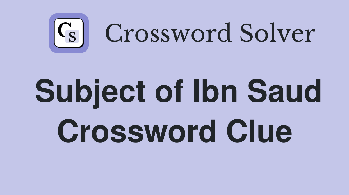 Subject of Ibn Saud Crossword Clue