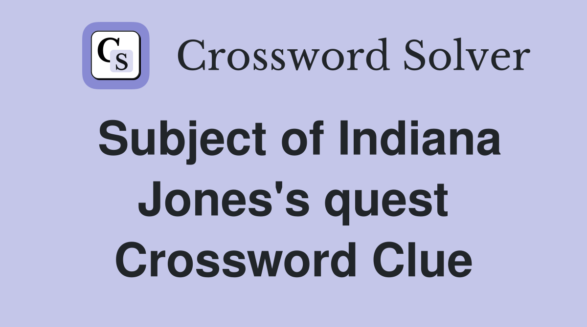 Subject of Indiana Jones's quest Crossword Clue