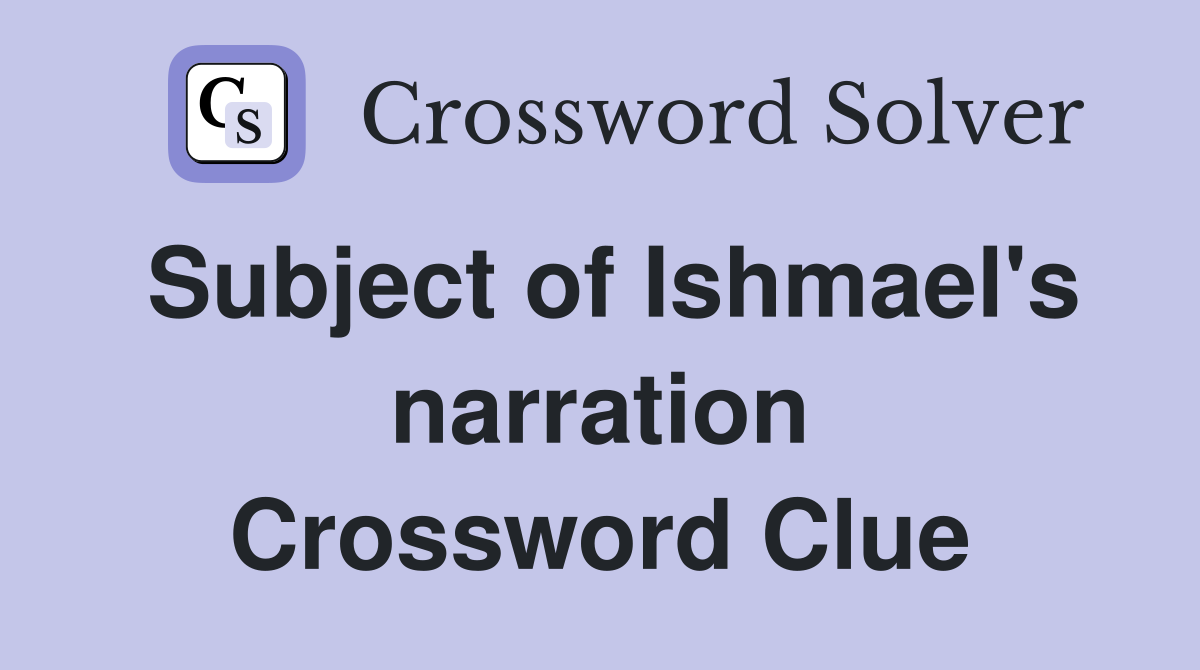 Subject of Ishmael's narration Crossword Clue