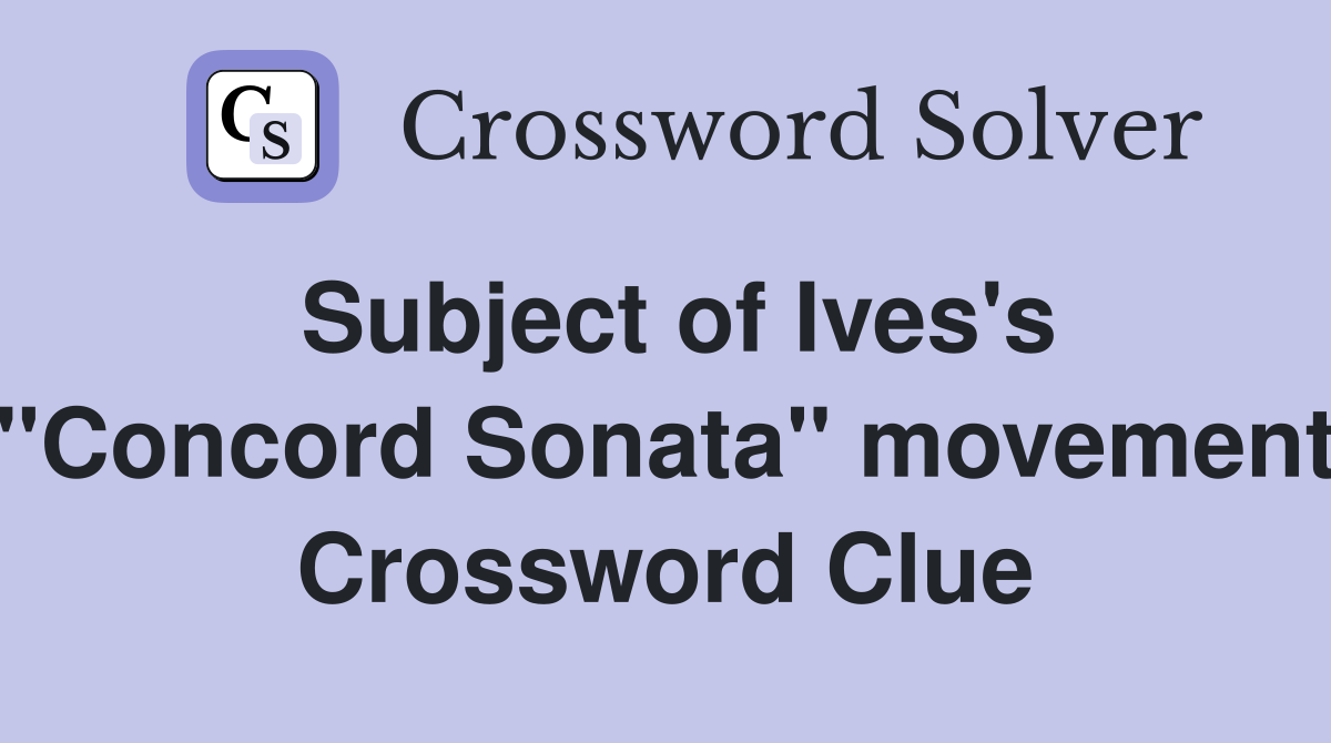 Subject of Ives's "Concord Sonata" movement Crossword Clue