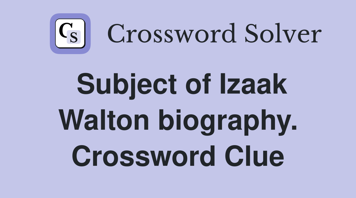 Subject of Izaak Walton biography. Crossword Clue