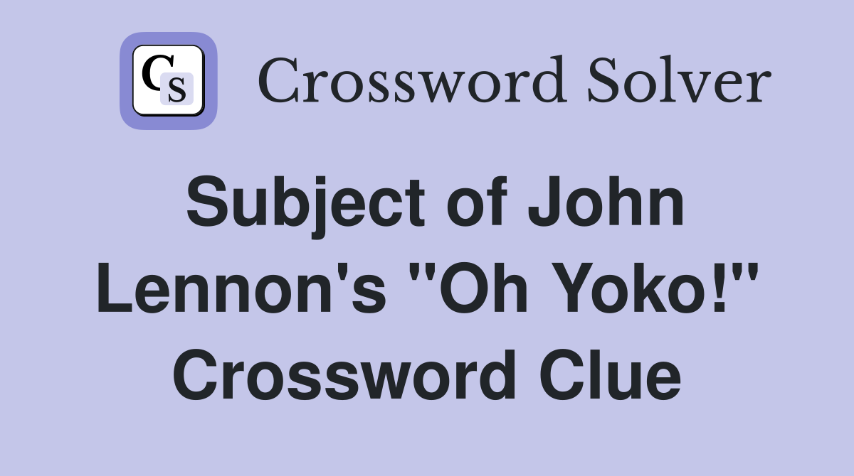 Subject of John Lennon's "Oh Yoko!" Crossword Clue