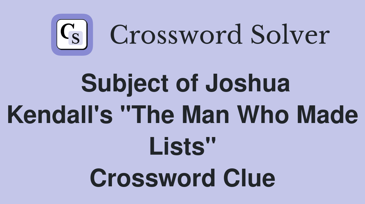 Subject of Joshua Kendall's "The Man Who Made Lists" Crossword Clue