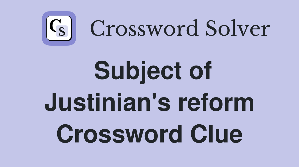 Subject of Justinian's reform Crossword Clue