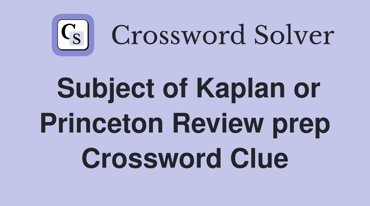 Subject of Kaplan or Princeton Review prep Crossword Clue