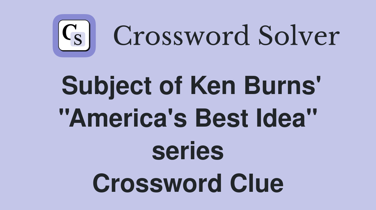 Subject of Ken Burns' ''America's Best Idea'' series Crossword Clue