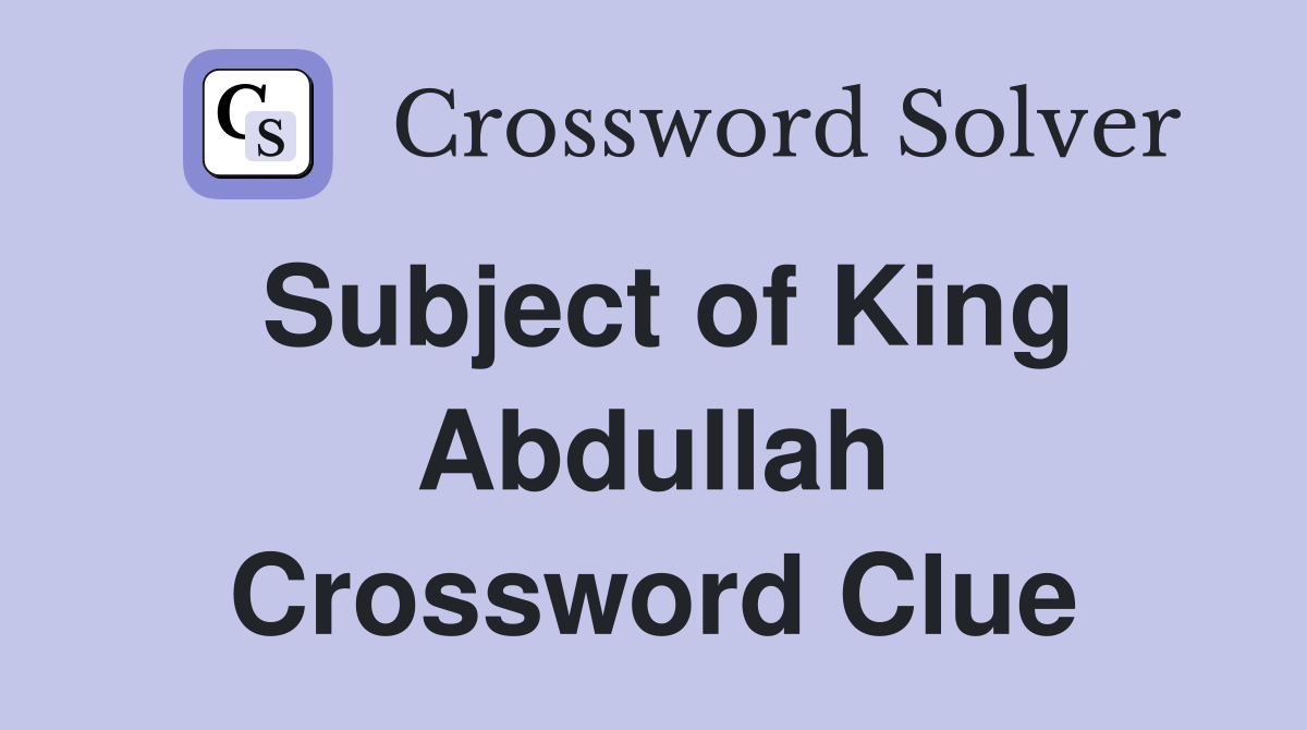Subject of King Abdullah Crossword Clue