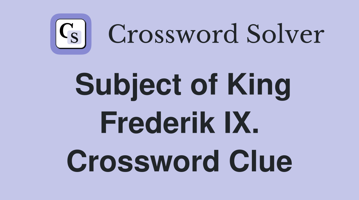 Subject of King Frederik IX. Crossword Clue
