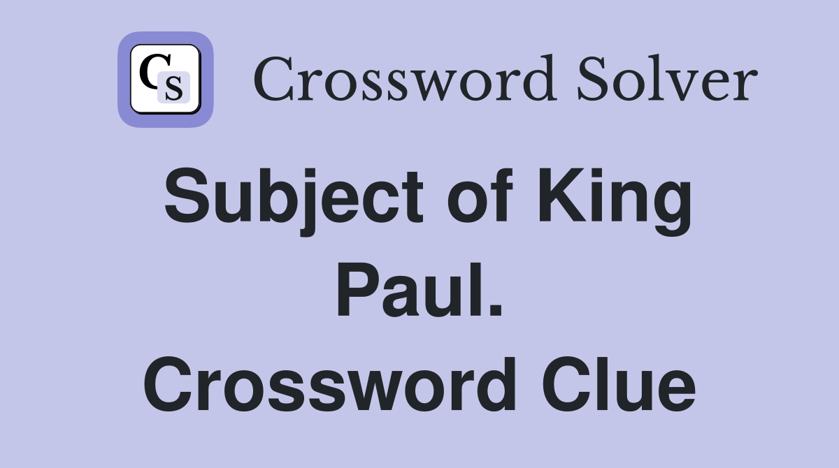 Subject of King Paul. Crossword Clue